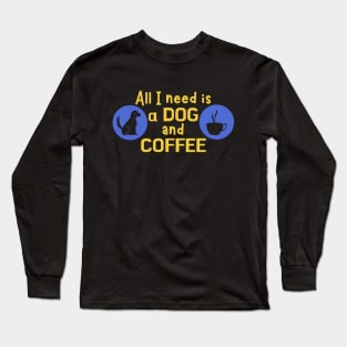 All I need is a dog and coffee Long Sleeve T-Shirt